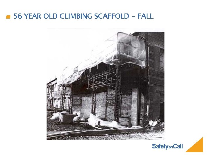 56 YEAR OLD CLIMBING SCAFFOLD - FALL Safetyon. Call 