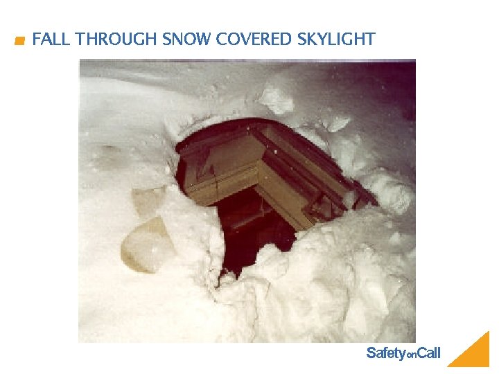 FALL THROUGH SNOW COVERED SKYLIGHT Safetyon. Call 