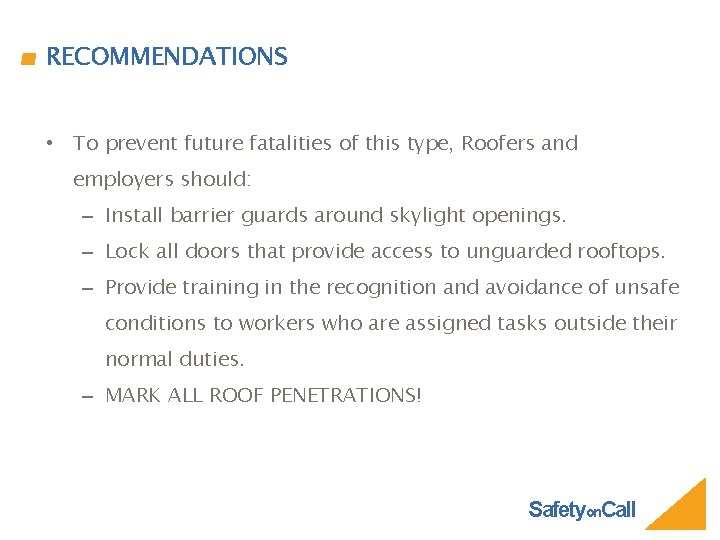 RECOMMENDATIONS • To prevent future fatalities of this type, Roofers and employers should: –