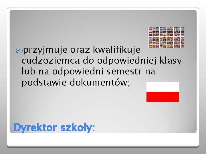  przyjmuje oraz kwalifikuje cudzoziemca do odpowiedniej klasy lub na odpowiedni semestr na podstawie