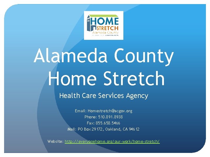 Alameda County Home Stretch Health Care Services Agency Email: Homestretch@acgov. org Phone: 510. 891.