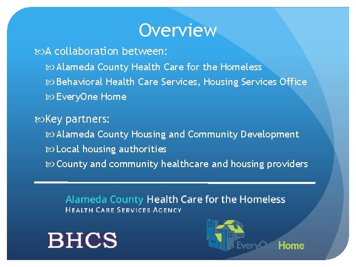 Overview A collaboration between: Alameda County Health Care for the Homeless Behavioral Health Care