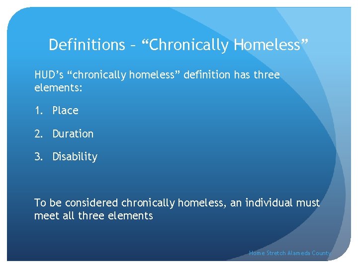 Definitions – “Chronically Homeless” HUD’s “chronically homeless” definition has three elements: 1. Place 2.