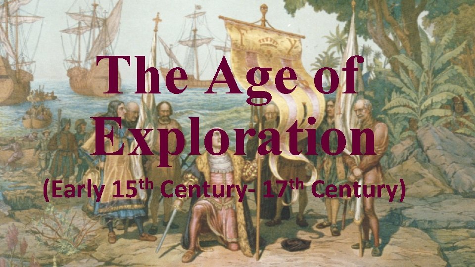 The Age of Exploration (Early th 15 Century- th 17 Century) 