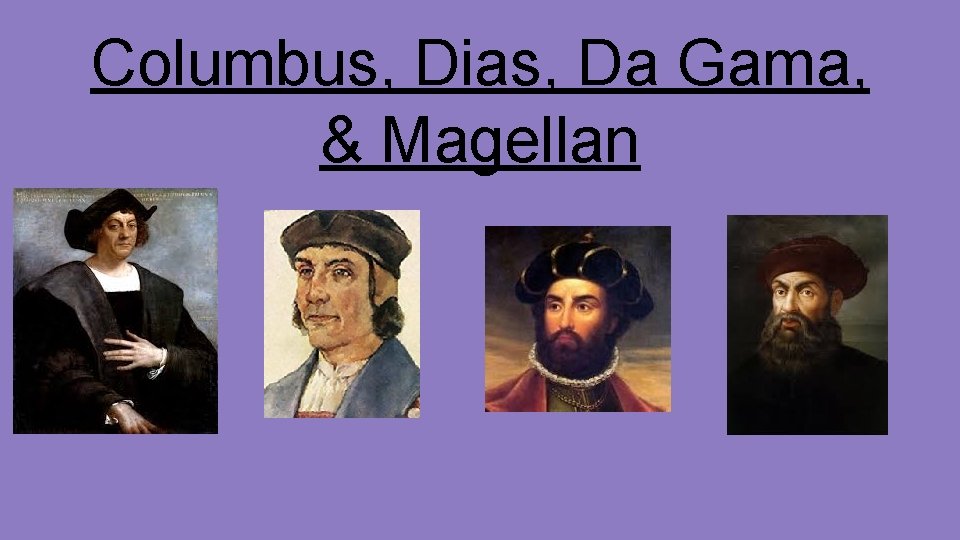 Columbus, Dias, Da Gama, & Magellan 