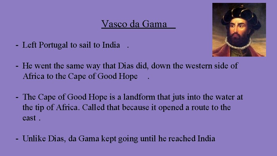 Vasco da Gama - Left Portugal to sail to India. - He went the