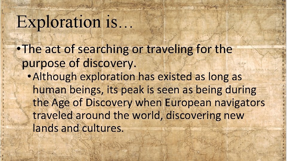 Exploration is… • The act of searching or traveling for the purpose of discovery.