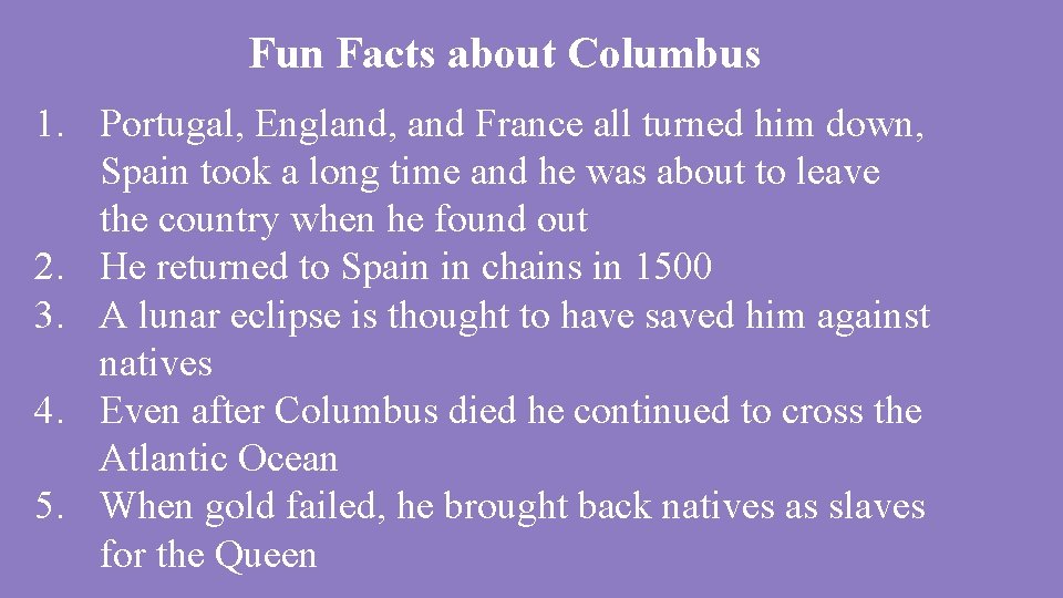 Fun Facts about Columbus 1. Portugal, England, and France all turned him down, Spain