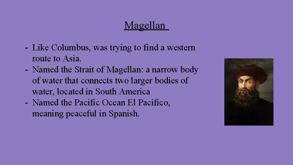 Magellan - Like Columbus, was trying to find a western route to Asia. -