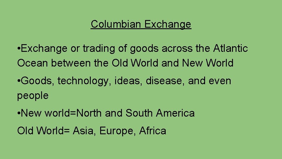 Columbian Exchange • Exchange or trading of goods across the Atlantic Ocean between the