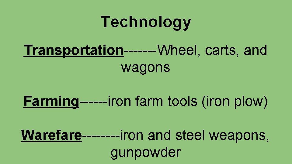 Technology Transportation-------Wheel, carts, and wagons Farming------iron farm tools (iron plow) Warefare----iron and steel weapons,