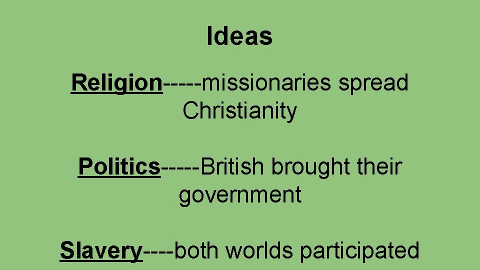 Ideas Religion-----missionaries spread Christianity Politics-----British brought their government Slavery----both worlds participated 