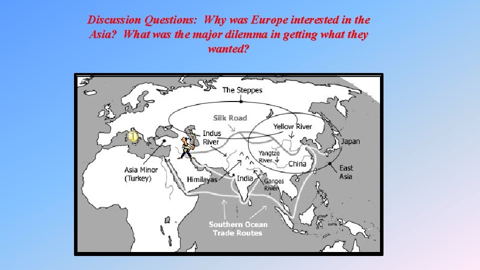 Discussion Questions: Why was Europe interested in the Asia? What was the major dilemma