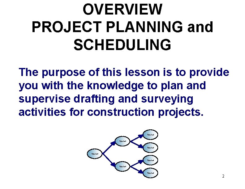 OVERVIEW PROJECT PLANNING and SCHEDULING The purpose of this lesson is to provide you