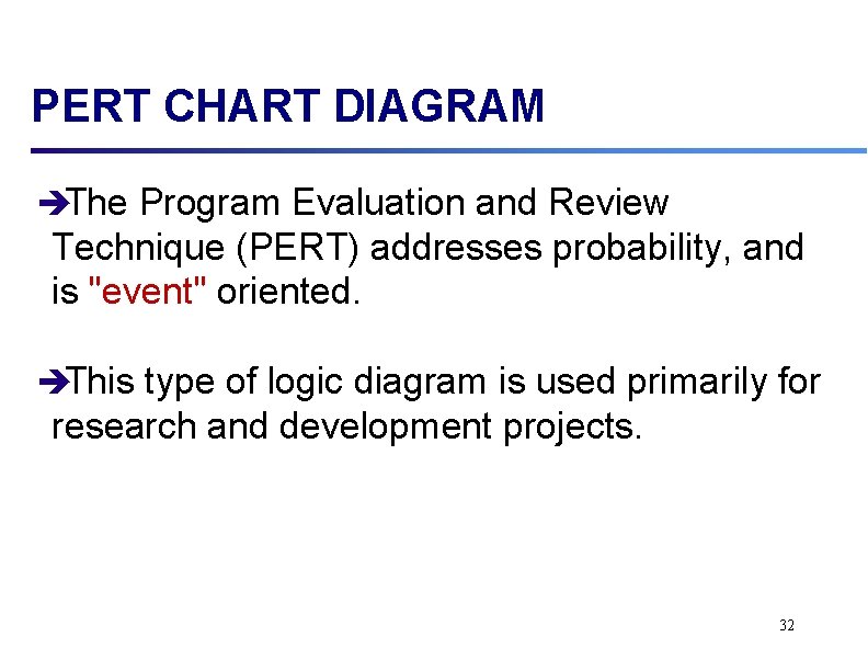 PERT CHART DIAGRAM èThe Program Evaluation and Review Technique (PERT) addresses probability, and is