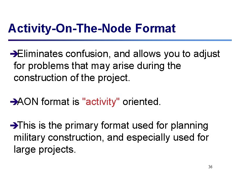 Activity-On-The-Node Format èEliminates confusion, and allows you to adjust for problems that may arise