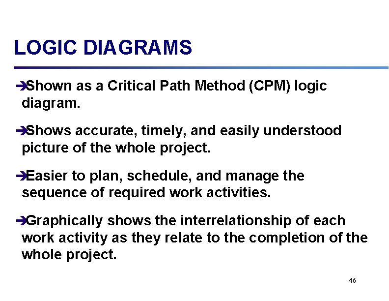 LOGIC DIAGRAMS èShown as a Critical Path Method (CPM) logic diagram. èShows accurate, timely,