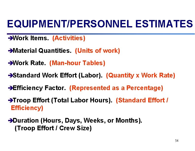 EQUIPMENT/PERSONNEL ESTIMATES èWork Items. (Activities) èMaterial Quantities. (Units of work) èWork Rate. (Man-hour Tables)