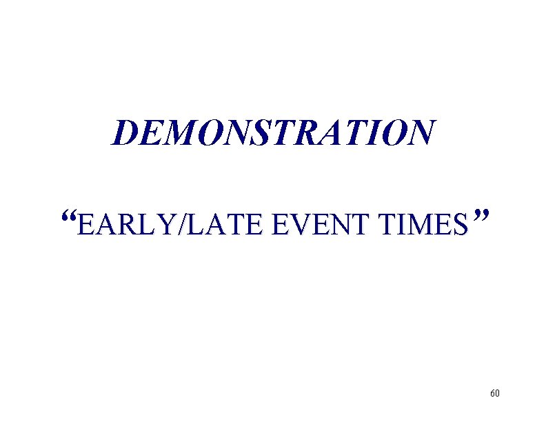 DEMONSTRATION “EARLY/LATE EVENT TIMES” 60 