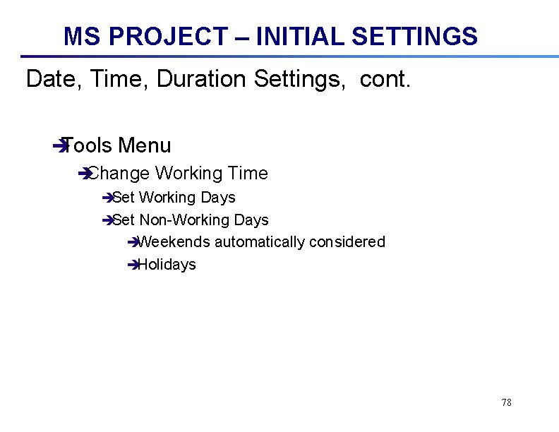 MS PROJECT – INITIAL SETTINGS Date, Time, Duration Settings, cont. è Tools Menu èChange