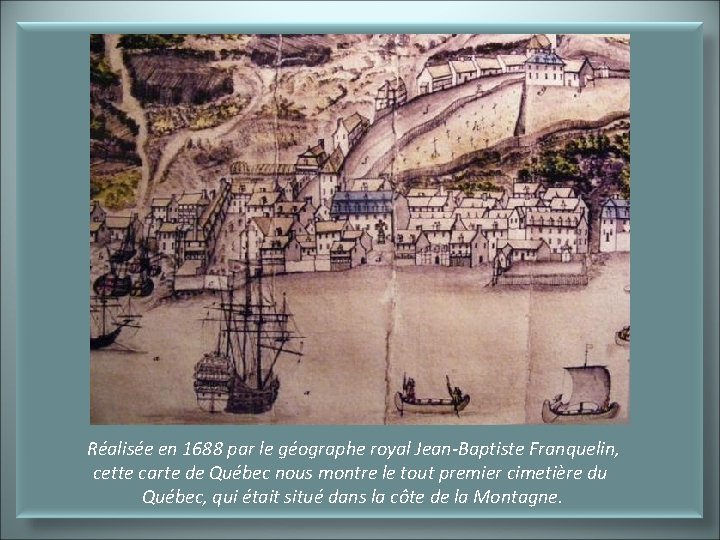 Réalisée en 1688 par le géographe royal Jean-Baptiste Franquelin, cette carte de Québec nous