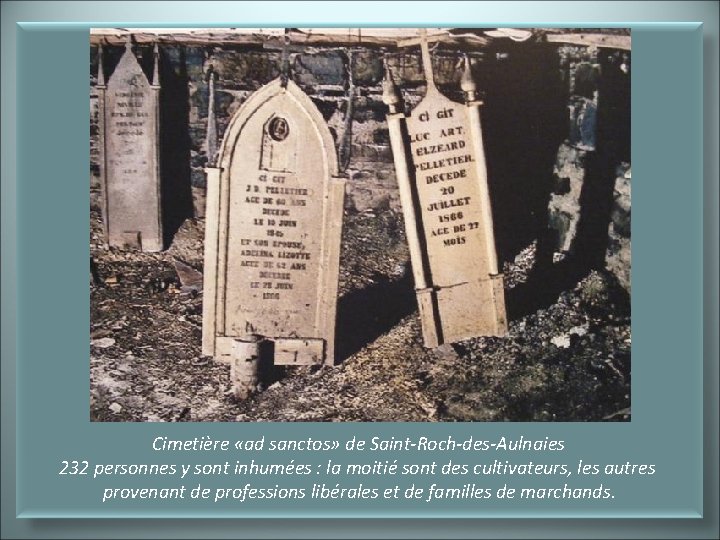 Cimetière «ad sanctos» de Saint-Roch-des-Aulnaies 232 personnes y sont inhumées : la moitié sont