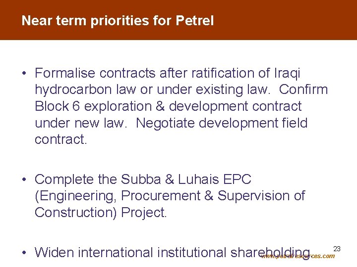 Near term priorities for Petrel • Formalise contracts after ratification of Iraqi hydrocarbon law