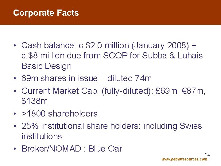 Corporate Facts • Cash balance: c. $2. 0 million (January 2008) + c. $8