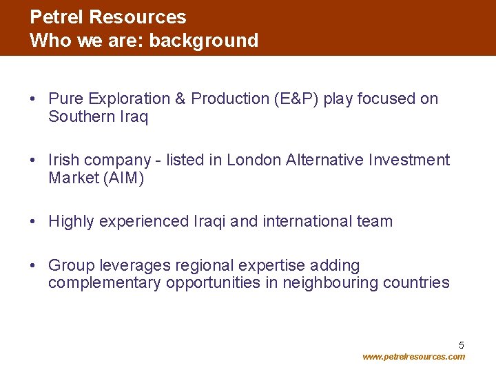 Petrel Resources Who we are: background • Pure Exploration & Production (E&P) play focused