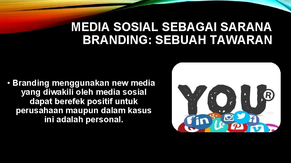 MEDIA SOSIAL SEBAGAI SARANA BRANDING: SEBUAH TAWARAN • Branding menggunakan new media yang diwakili