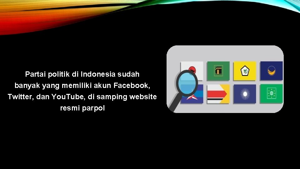 Partai politik di Indonesia sudah banyak yang memiliki akun Facebook, Twitter, dan You. Tube,