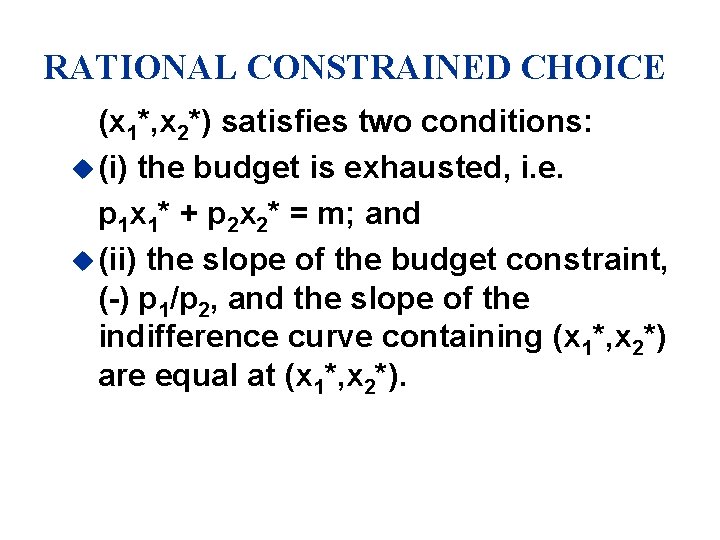 RATIONAL CONSTRAINED CHOICE (x 1*, x 2*) satisfies two conditions: u (i) the budget