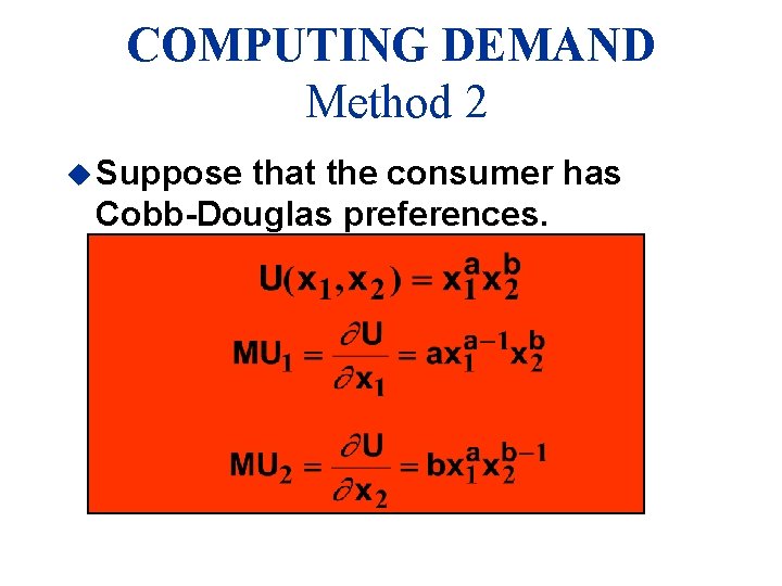 COMPUTING DEMAND Method 2 u Suppose that the consumer has Cobb-Douglas preferences. 