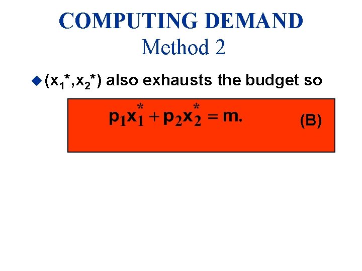 COMPUTING DEMAND Method 2 u (x 1*, x 2*) also exhausts the budget so