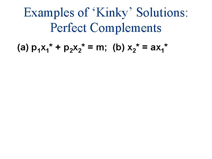 Examples of ‘Kinky’ Solutions: Perfect Complements (a) p 1 x 1* + p 2