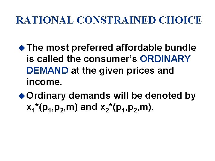 RATIONAL CONSTRAINED CHOICE u The most preferred affordable bundle is called the consumer’s ORDINARY