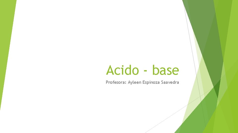 Acido - base Profesora: Ayleen Espinoza Saavedra 