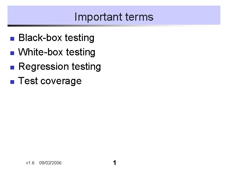 Important terms n n Black-box testing White-box testing Regression testing Test coverage v 1.