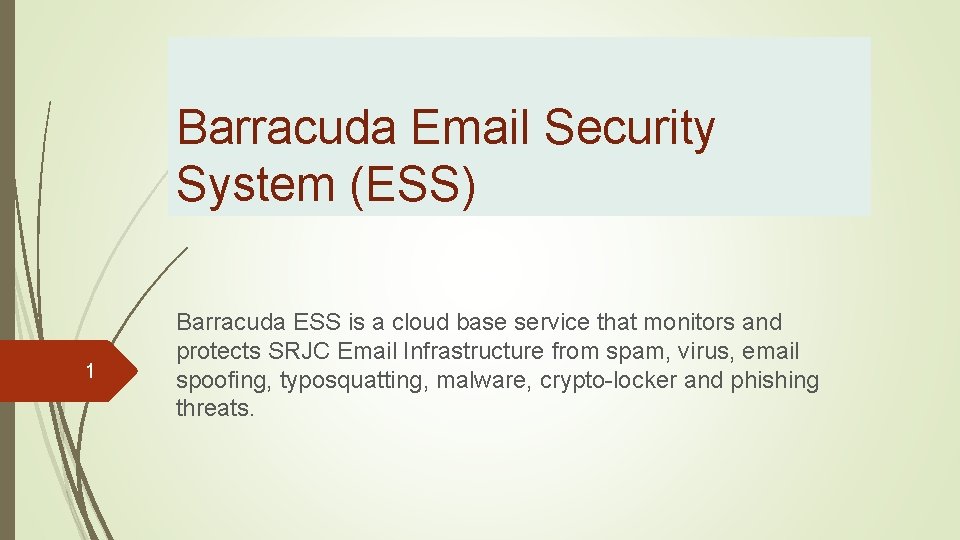 Barracuda Email Security System (ESS) 1 Barracuda ESS is a cloud base service that
