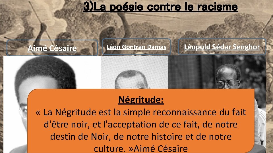 3)La poésie contre le racisme Aimé Césaire Léon Gontran Damas Léopold Sédar Senghor Négritude: