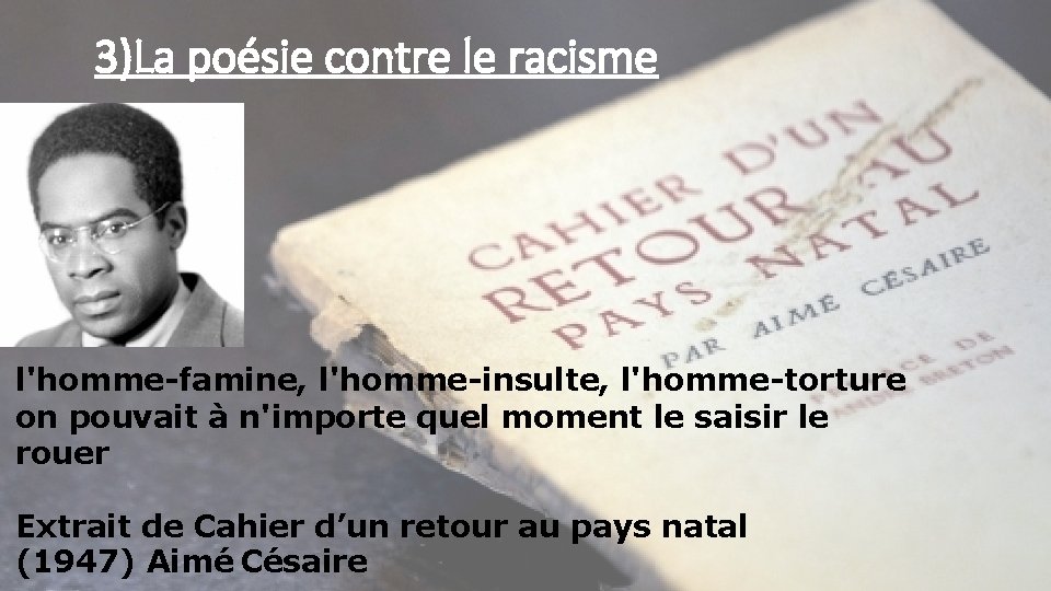 3)La poésie contre le racisme l'homme-famine, l'homme-insulte, l'homme-torture on pouvait à n'importe quel moment