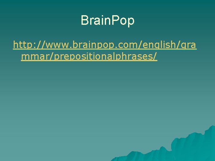 Brain. Pop http: //www. brainpop. com/english/gra mmar/prepositionalphrases/ Brain. Pop http: //www. brainpop. com/english/gra mmar/prepositionalphrases/