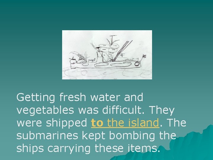 Getting fresh water and vegetables was difficult. They were shipped to the island. The Getting fresh water and vegetables was difficult. They were shipped to the island. The