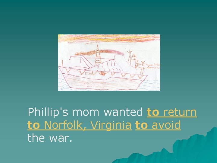 Phillip's mom wanted to return to Norfolk, Virginia to avoid the war. Phillip's mom wanted to return to Norfolk, Virginia to avoid the war.