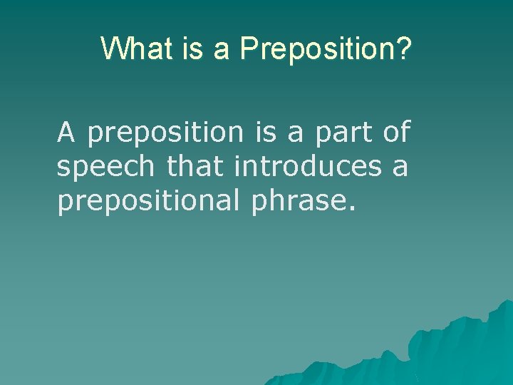 What is a Preposition? A preposition is a part of speech that introduces a What is a Preposition? A preposition is a part of speech that introduces a