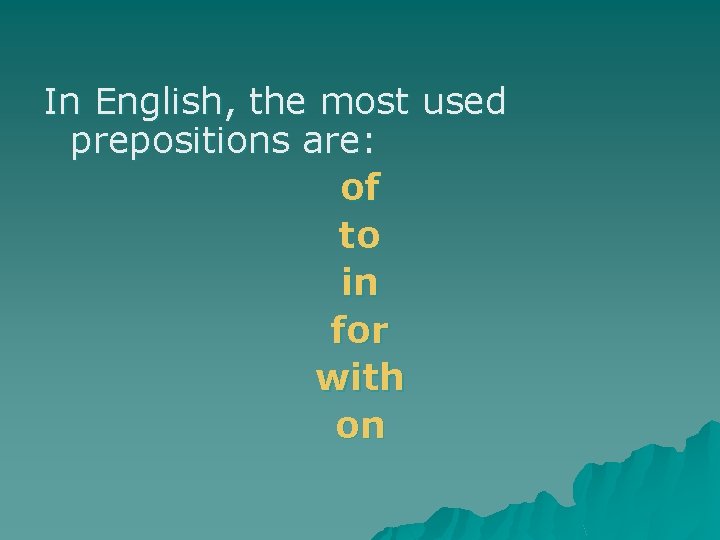 In English, the most used prepositions are: of to in for with on In English, the most used prepositions are: of to in for with on