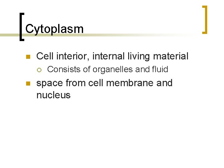 Cytoplasm n Cell interior, internal living material ¡ n Consists of organelles and fluid