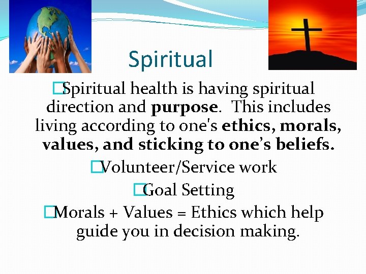 Spiritual �Spiritual health is having spiritual direction and purpose. This includes living according to