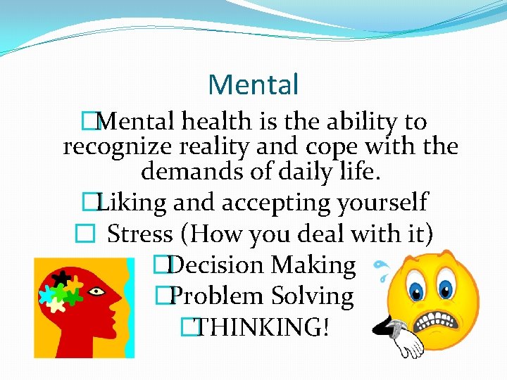 Mental �Mental health is the ability to recognize reality and cope with the demands
