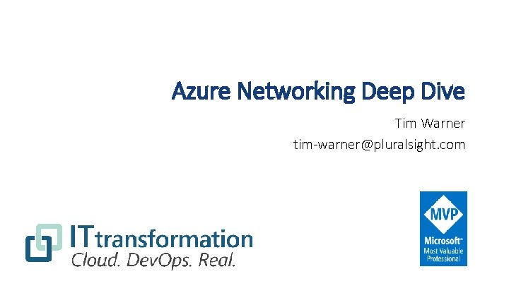 Azure Networking Deep Dive Tim Warner tim-warner@pluralsight. com 